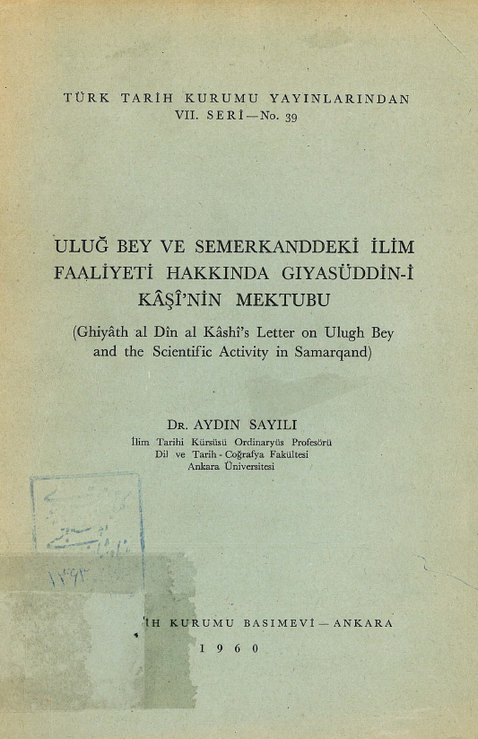 Ulug bey ve semerkanddeki ilim faaliyeti hakkinda Giyasuddin-i Kasi'nin mektubu (Ghiyath al Din al Kashi's letter on Ulugh Bey and the scientific activity in Samarqand)