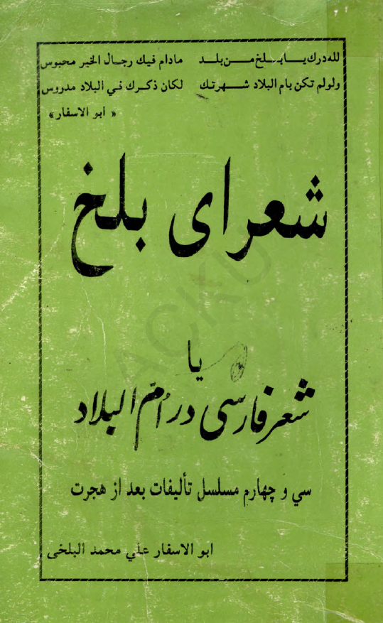 شعرای بلخ یا شعر فارسی در ام البلاد؛ سی و چهارم مسلسل تالیفات بعد از هجرت (مشتمل 121 نفر از شعرای ادوار گذشته بلخ باستان)