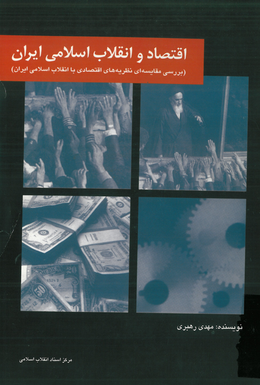 اقتصاد و انقلاب اسلامي ايران (بررسی مقایسه ای نظریه های اقتصادی با انقلاب اسلامی ایران)