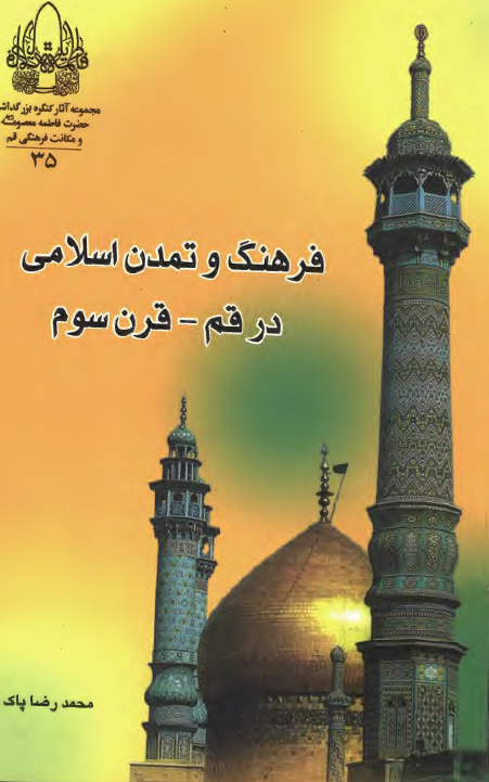 مجموعه آثار35: فرهنگ و تمدن اسلامي در قم، قرن سوم هجري؛ به ضميمه هجرت حضرت معصومه عليها السلام به قم و بررسي علل آن