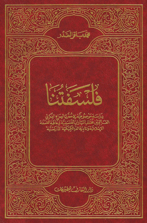 فلسفتنا؛ دراسه موضوعیه معترک الصراع الفکری القائم بین مختلف التیارات الفلسفیه و خاصه الفلسفه الاسلامیه و المادیه الدیالکتیکیه (المارکسیه)