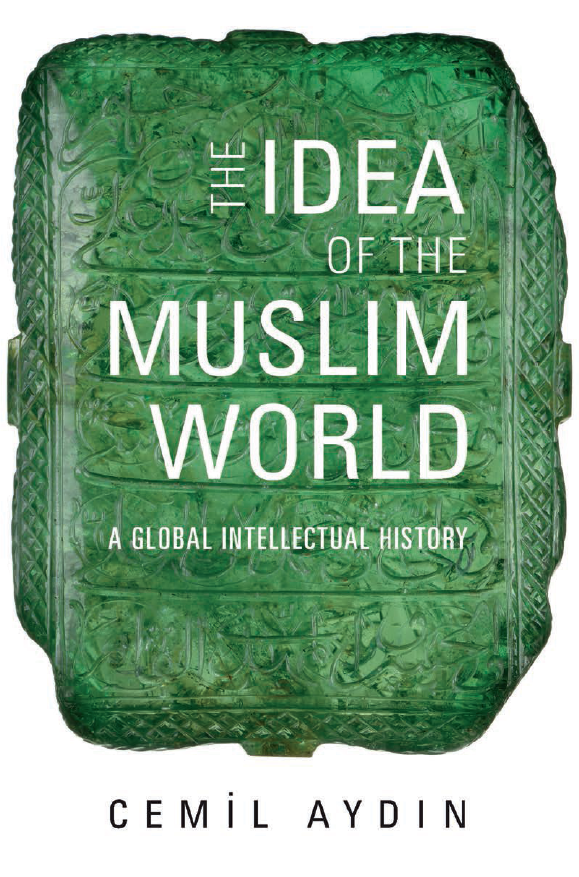 The idea of the Muslim world; A global intellectual history