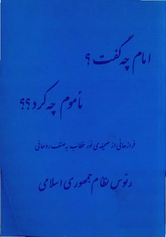 امام چه گفت؟ ماموم چه کرد؟: فرازهائی از صحیفه نور خطاب به صنف روحانی رئوس نظام جمهوری اسلامی
