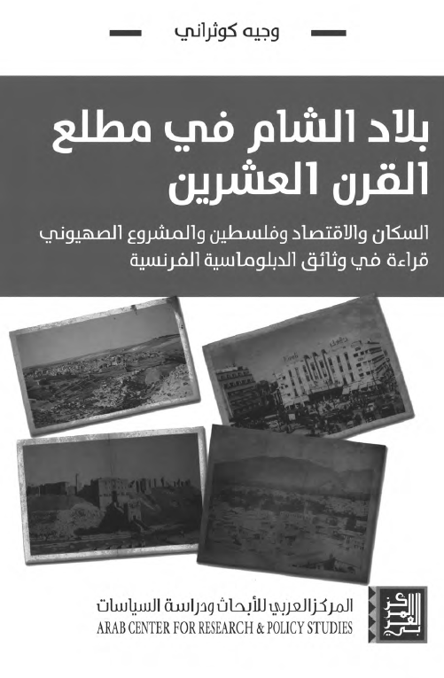 بلاد الشام فی مطلع القرن العشرین؛ السکان و الاقتصاد و فلسطین و المشروع الصهیونی قراءه فی وثائق الدبلوماسیه الفرنسیه