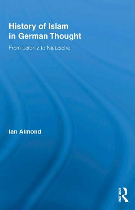The History of Islam in German Thought From Leibniz to Nietzsche