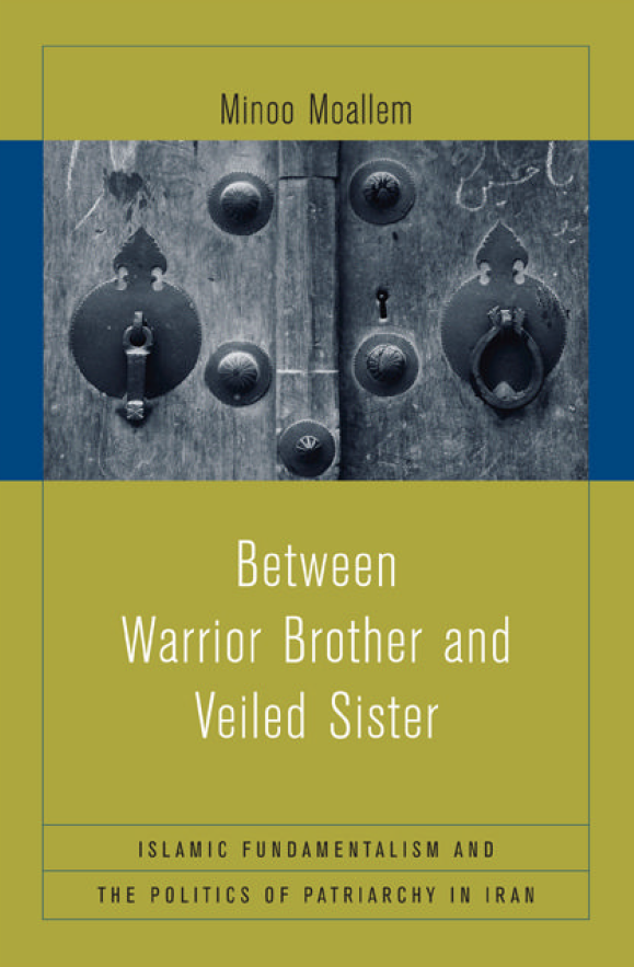 Between Warrior Brother and Veiled Sister; Islamic Fundamentalism and the Politics of Patriarchy in Iran
