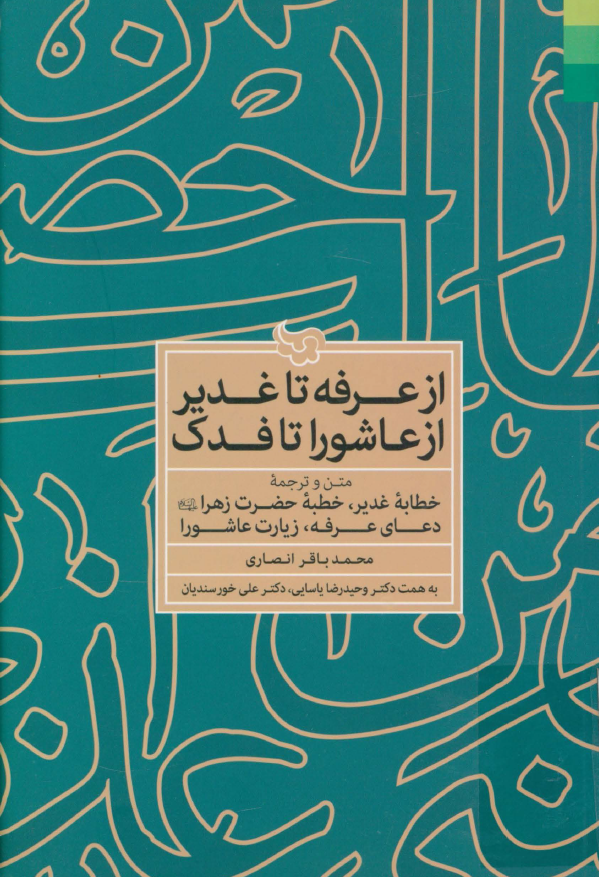 از عرفه تا غدير از عاشورا تا فدک؛ متن و ترجمه خطابه غدير، خطبه حضرت زهرا (س)، دعاي عرفه، زيارت عاشورا