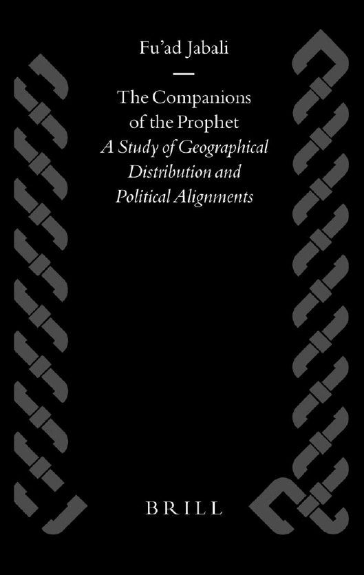 Islamic History and Civilization 47; THE COMPANIONS OF THE PROPHET, A Study of Geographical Distribution and Political Alignments