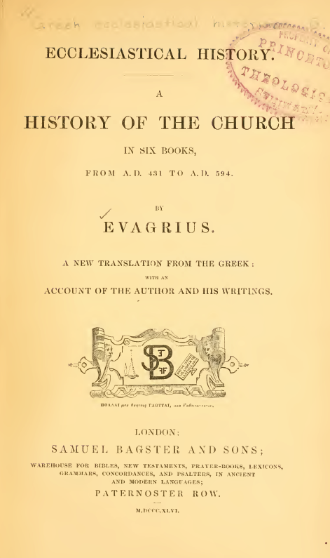 THE GREEK ECCLESIASTICAL HISTORIANS OF THE FIRST SIX CENTURIES OF THE CHRISTIAN ERA; A HISTORY OF THE CHURCH IN SIX BOOKS, FROM A. D. 431 TO A. D. 594