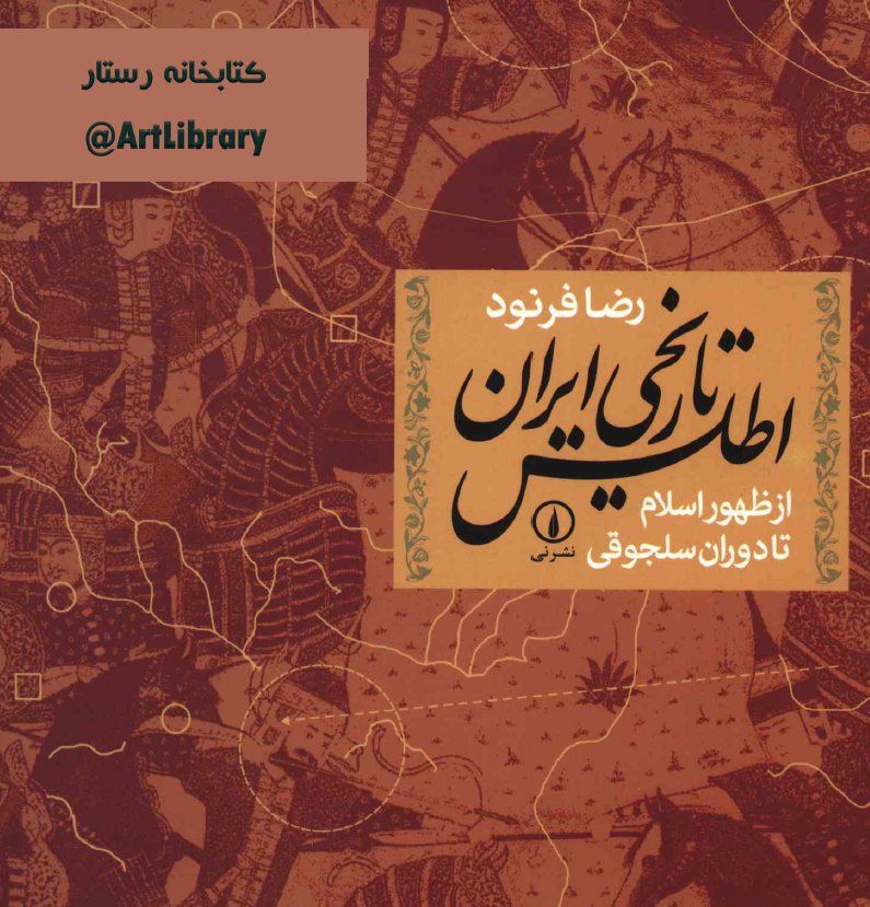اطلس تاريخي ايران از ظهور اسلام تا دوران سلجوقي
