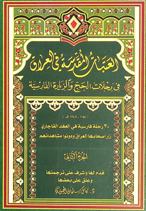 العتبات المقدسه فی العراق فی رحلات الحج و الزیاره الفارسیه (1154 - 1348 هـ)؛ 30 رحله فارسیه فی العهد القاجاری زار اصحابها العراق و دونوا مشاهداتهم