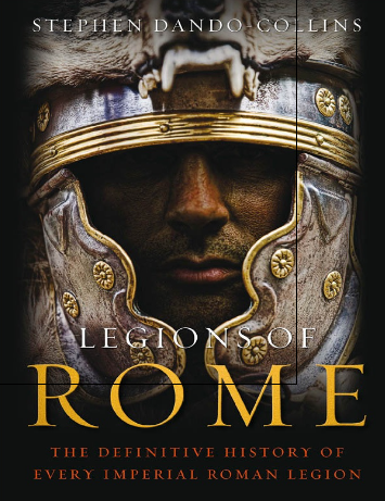 LEGIONS OF ROME; THE DEFINITIVE HISTORY OF EVERY IMPERIAL ROMAN LEGION
