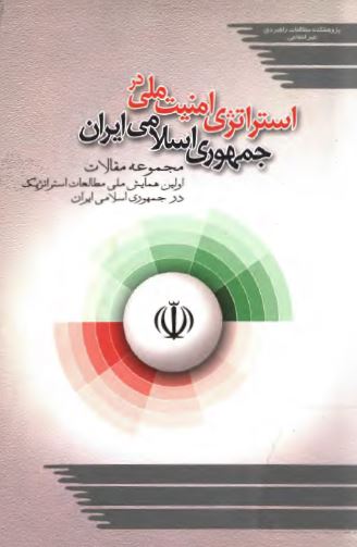 استراتژی امنيت ملی در جمهوری اسلامی ايران: مجموعه مقالات اولين همايش ملی مطالعات استراتژيک در جمهوری اسلامی ايران