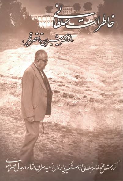 خاطرات سلطانی از قصر شيرين تا قصر قجر: گزارش شادروان محمدطاهر سلطانی از واقعه دستگيری و زندان و تبعيد سران کرد، لر، بختياری، قشقایی و بلوچ (1320 _ 1310