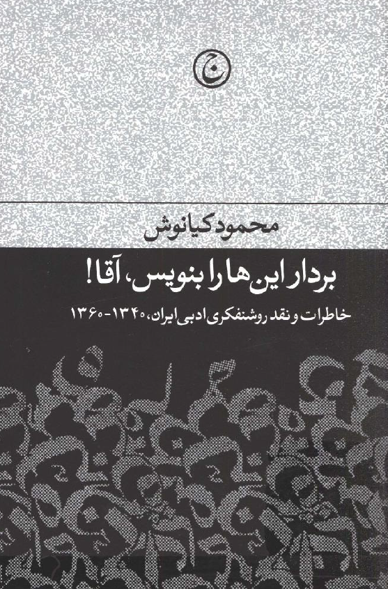 بردار این ها را بنویس، آقا! خاطرات و نقد روشنفکری ادبی ایران، 1340 - 1360