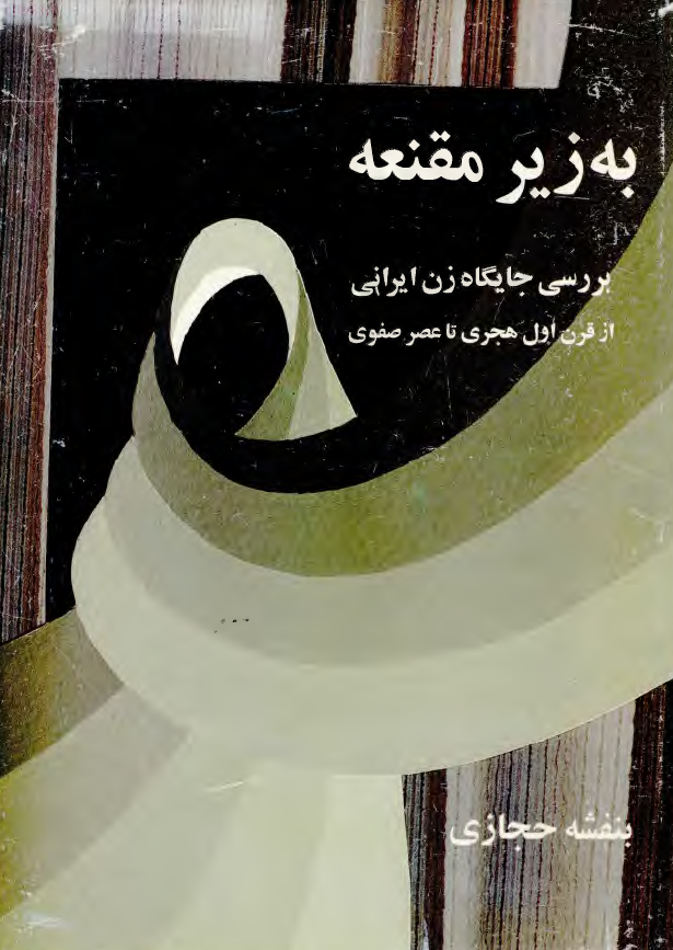 به زير مقنعه، بررسي جايگاه زن ايراني از قرن اول هجري تا صفوي