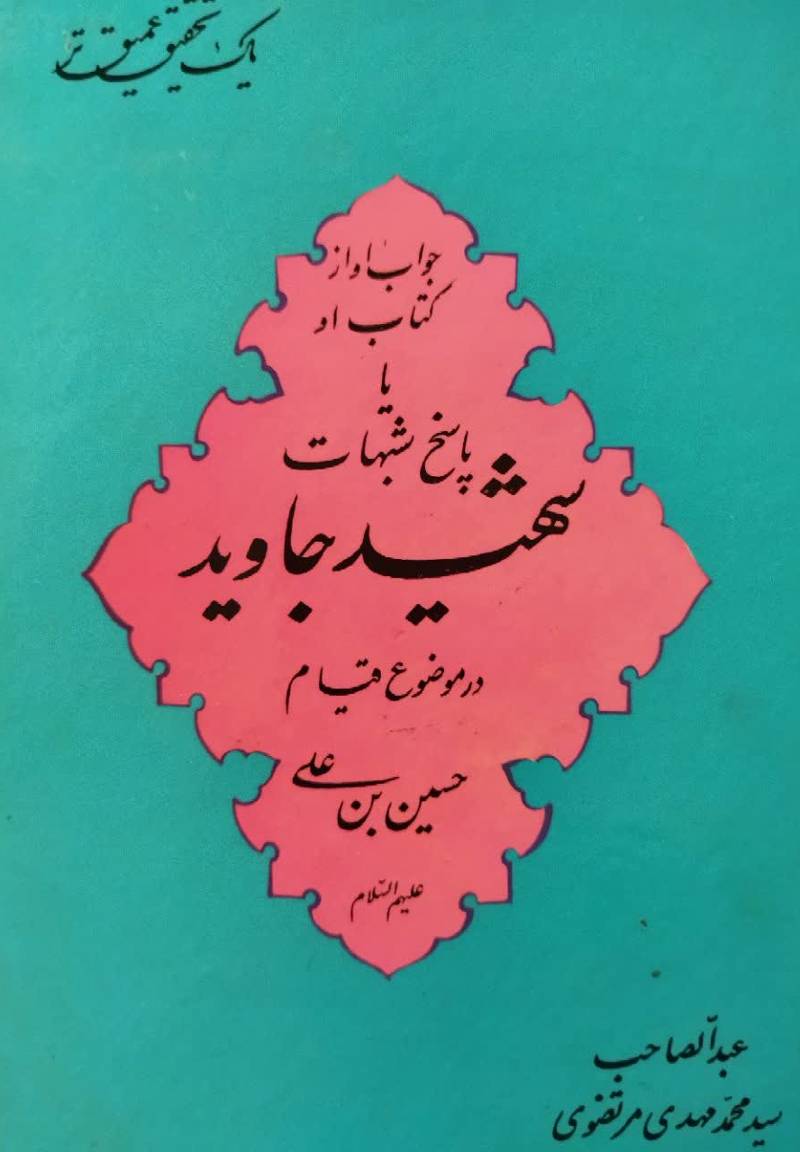 یک تحقیق عمیقتر در موضوع قیام حسین بن علی علیهما السلام جواب او از کتاب او یا پاسخ شبهات کتاب شهید جاوید
