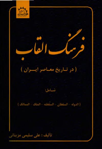 فرهنگ القاب در تاريخ معاصر ايران: الدوله، السلطان، السلطنه، الملک، الممالک