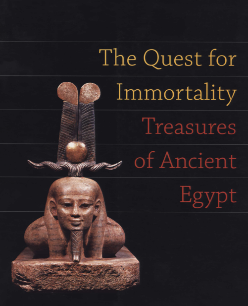 The Quest for Immortality; Treasures of Ancient Egypt