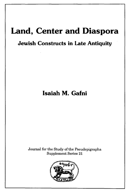 JOURNAL FOR THE STUDY OF THE PSEUDEPIGRAPHA SUPPLEMENT SERIES 21; Land, Center and Diaspora, Jewish Constructs in Late Antiquity