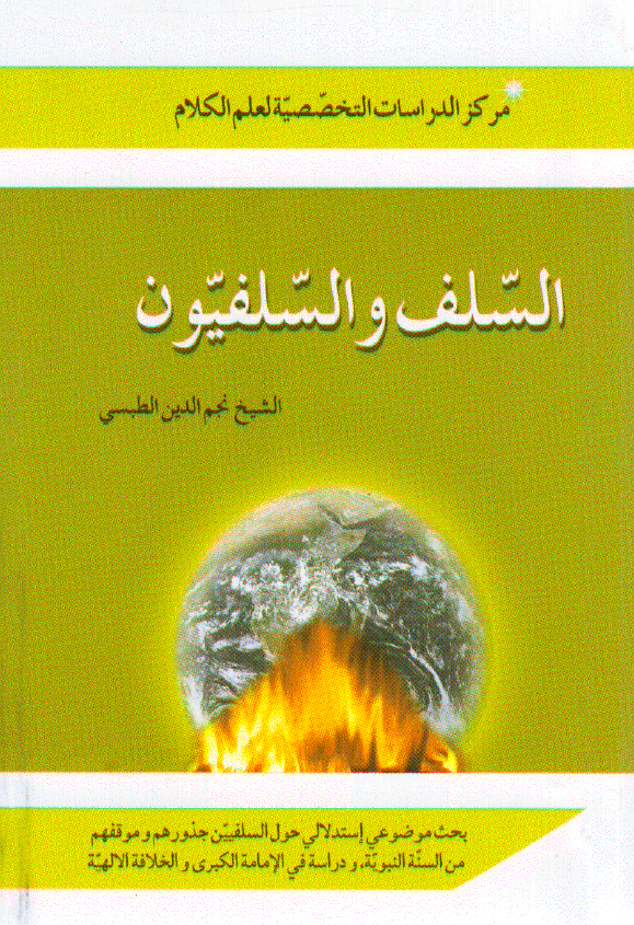 السلف والسلفيون؛ بحث موضوعي إستدلالي حول السلفيين جذورهم و موقفهم من السنه النبويه و دراسه في الإمامه الکبري و الخلافه الإلهيه