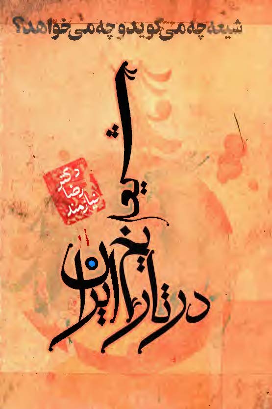 شيعه در تاريخ ايران - شيعه چه مي گويد و چه مي خواهد