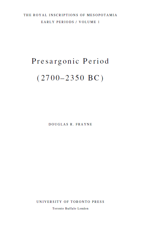 THE ROYAL INSCRIPTIONS OF MESOPOTAMIA, EARLY PERIODS; Pre sargonic Period (2700–2350 BC)