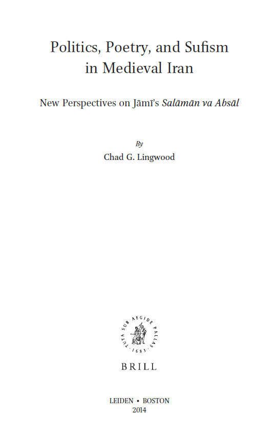 Studies in Persian Cultural History 5; Politics, Poetry, and Sufism in Medieval Iran, New Perspectives on Jami’s Salaman va Absal