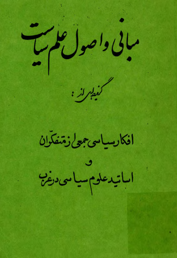 مباني و اصول علم سياست: گزيده اي از افکار سياسي جمعي از متفکران و اساتيد علوم سياسي در غرب