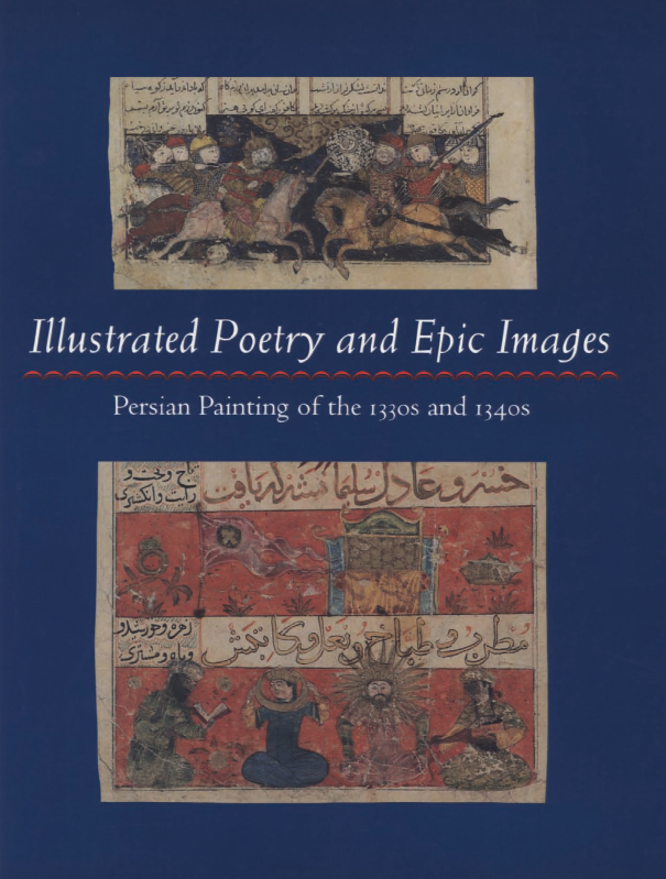 Illustrated poetry and epic images; Persian painting of the 1330s and 1340s