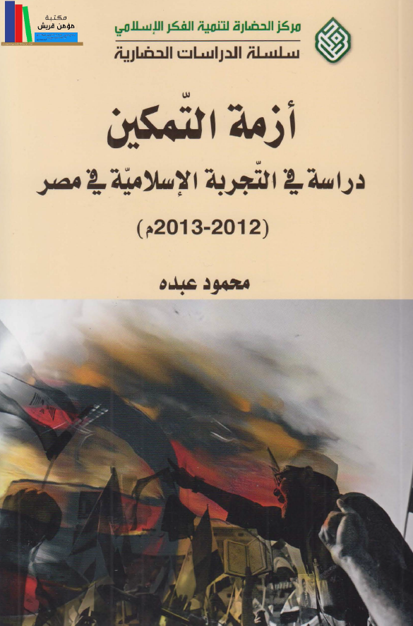 ازمه التمکین: دراسه فی التجربه الاسلامیه فی مصر 2012 - 2013م
