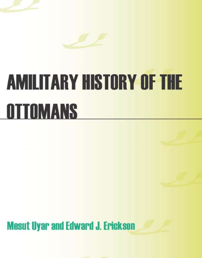 A MILITARY HISTORY OF THE OTTOMANS; From Osman to Ataturk