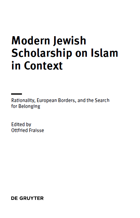 Studia Judaica 108; Modern Jewish Scholarship on Islam in Context, Rationality, European Borders, and the Search for Belonging
