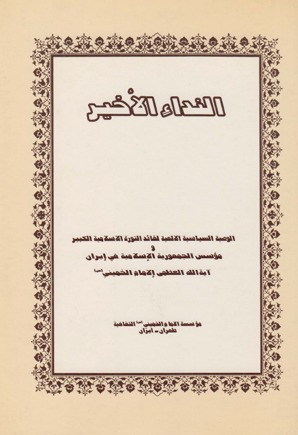 النداء الاخير: الوصيه السياسيه الالهيه لقائد الثوره الاسلاميه الکبير و موسس الجمهوريه الاسلاميه في ايران‌ آيه الله العظمي الامام الخميني