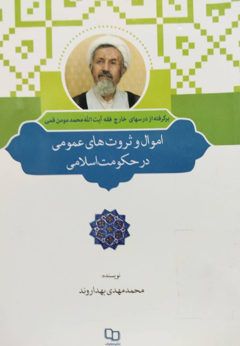 اموال و ثروت‌های عمومی در حکومت اسلامی: برگرفته از درس‌های خارج ولایت فقیه آیت‌الله محمد مومن‌ قمی