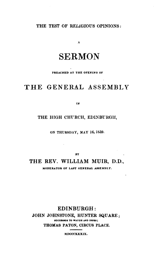 THE TEST OF RELIGIOUS OPINIONS: A SERMON THEACHED AT THE OPENING OF THE GENERAL ASSEMBLY IN THE HIGH CHURCH, EDINBURGH, ON THURSDAY, MAY 16, 1839