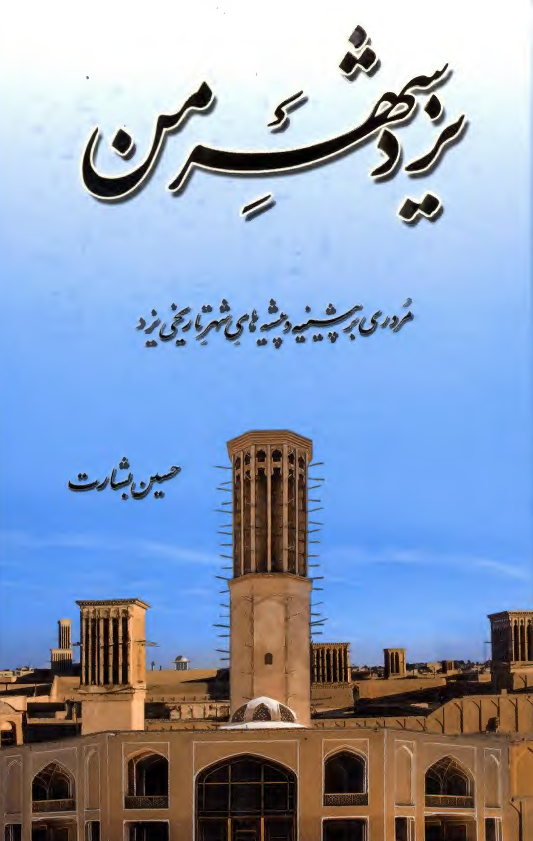 یزد شهر من؛ مروری بر پیشینه و پیشه های شهر تاریخی یزد