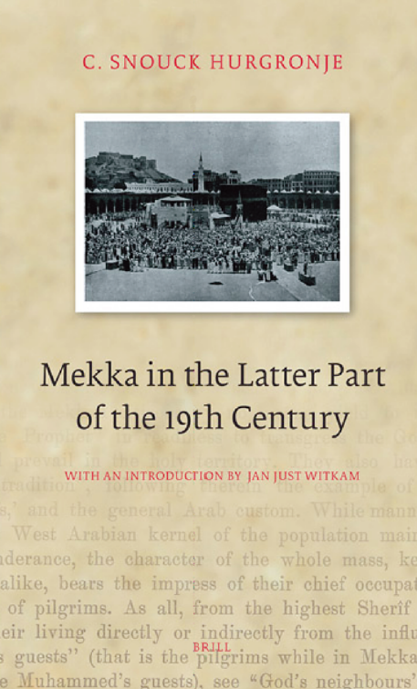 Brill Classics in Islam 1; Mekka in the Latter Part of the 19th Century, Daily Life, Customs and Learning, The Moslims of the East-Indian Archipelago