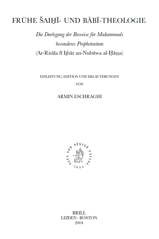 ISLAMIC PHILOSOPHY, THEOLOGY AND SCIENCE LVII; FRUHE SAIHI- UND BABI-THEOLOGIE, Die Darlegung der Beweise fur Muhammads besonderes Prophetentum (Ar-Risala fi Itbat an-Nubuwa al-Hassa)