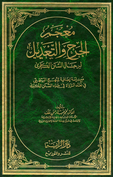 معجم الجرح و التعدیل لرجال السنن الکبری مع دراسه اضافیه لمنهج البیهقی فی نقد الرواه فی ضوء السنن الکبری