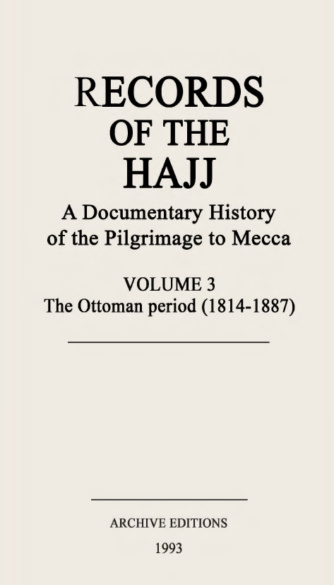 Records of the Hajj, A documentary history of the pilgrimage to Mecca; The Ottoman period (1814-1887)