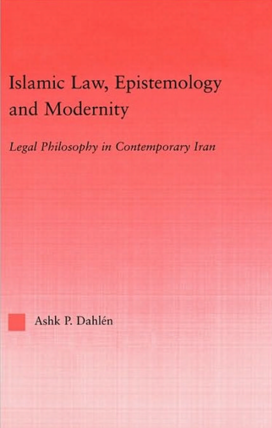 Islamic law, epistemology and modernity; Legal philosophy in contemporary Iran