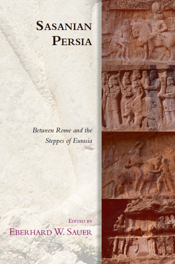 Sasanian Persia; Between Rome and the Steppes of Eurasia