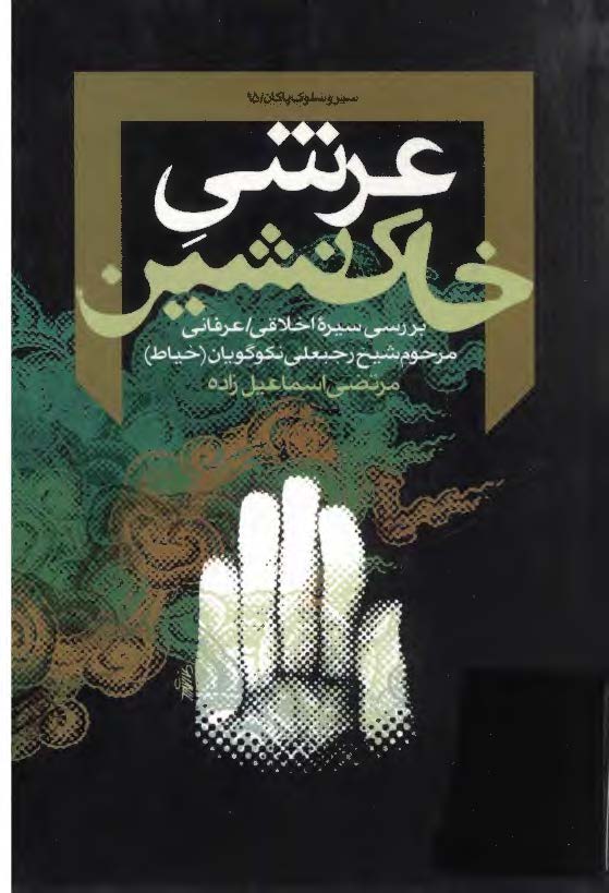 عرشي خاک نشين: بررسي سيره اخلاقي، عرفاني مرحوم شيخ رجبعلي نکوگويان (خياط)