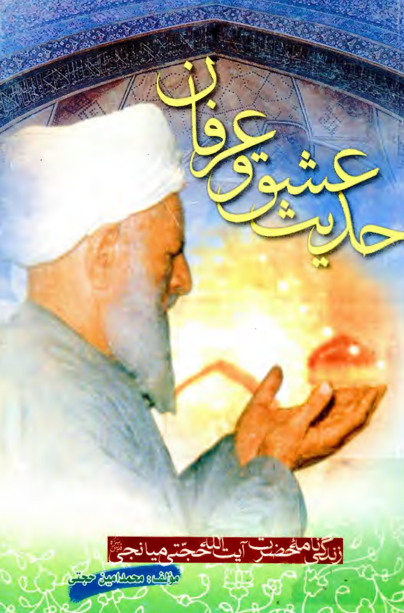 حديث عشق و عرفان؛ زندگينامه و انديشه عرفاني عارف و زاهد آيت الله حاج شيخ احمد حجتي ميانجي