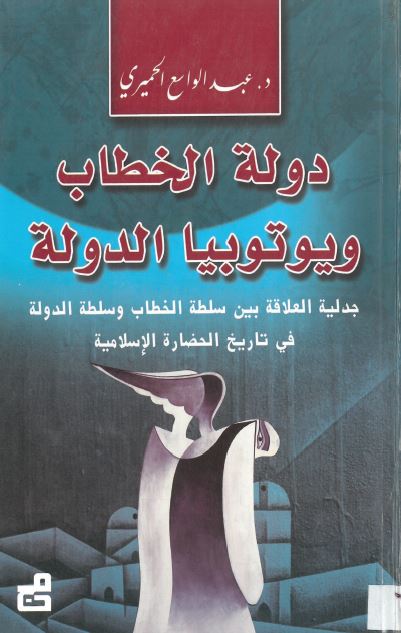 دوله الخطاب و یوتوبیا الدوله؛ جدلیه العلاقه بین سلطه الخطاب و سلطه الدوله فی تاریخ الحضاره الاسلامیه 