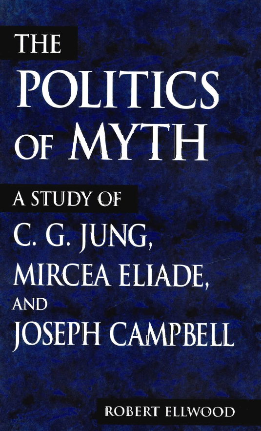 The Politics of Myth; A study of C. G. Jung, Mircea Eliade and Joseph Campbell