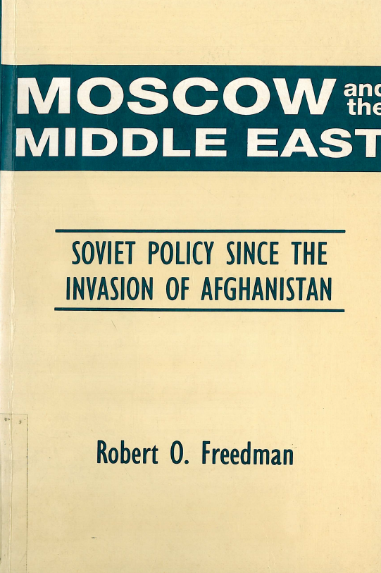Moscow and the Middle East; Soviet policy since the invasion of Afghanistan