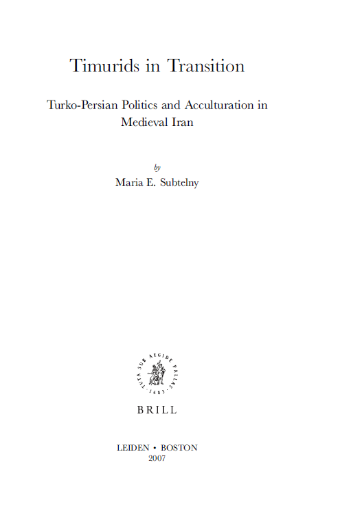 Brill's Inner Asian library 19; Timurids in Transition, Turko-Persian Politics and Acculturation in Medieval Iran
