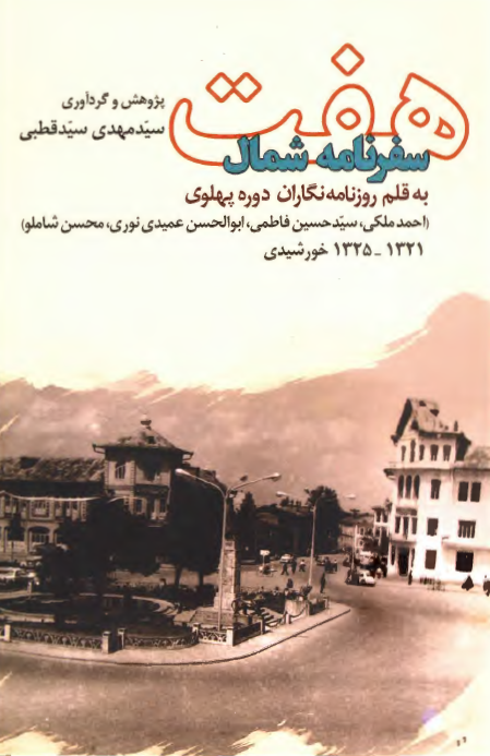 هفت سفرنامه شمال به قلم روزنامه نگاران دوره پهلوی (احمد ملکی، سید حسین فاطمی، ابوالحسن عمیدی نوری، محسن شاملو) 1321-1325 خورشیدی